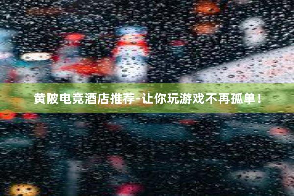 黄陂电竞酒店推荐-让你玩游戏不再孤单！